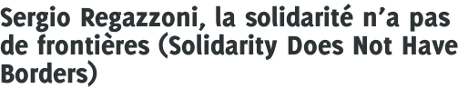 Sergio Regazzoni, la solidarité n'a pas de frontières (Solidarity Does Not Have Borders)
